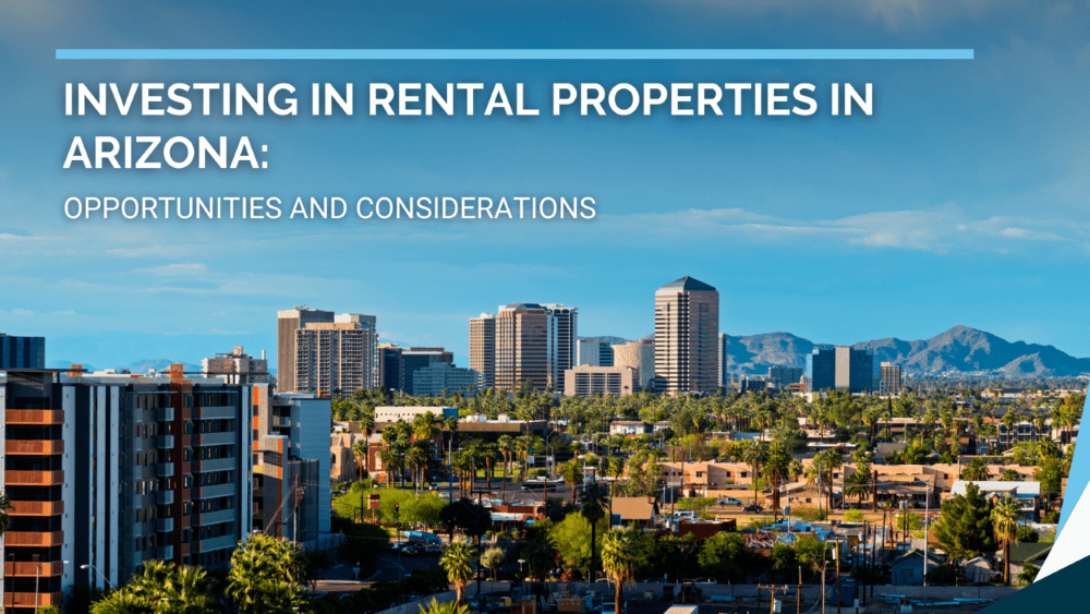Investing in Rental Properties in Arizona: Opportunities and Considerations